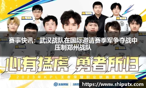 赛事快讯：武汉战队在国际邀请赛季军争夺战中压制郑州战队